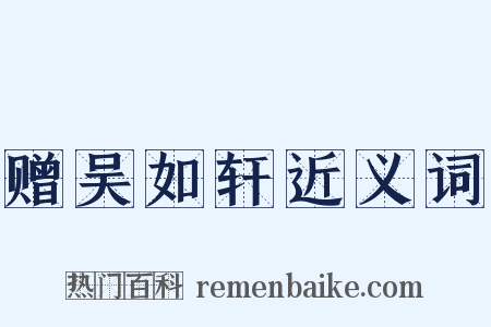 赠吴如轩近义词是什么意思的图片
